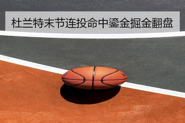 杜兰特末节连投命中鎏金掘金翻盘
